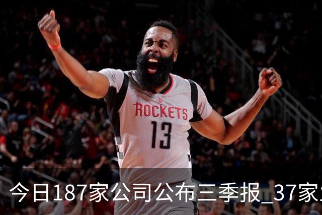 今日187家公司公布三季报 37家业绩增幅翻倍