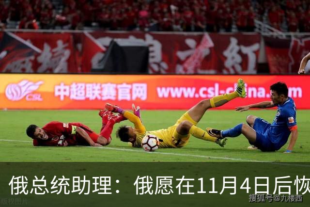 俄总统助理：俄愿在11月4日后恢复俄美乌三方谈判