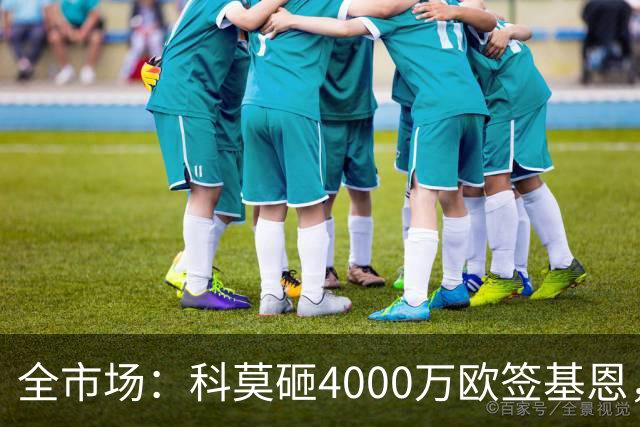 全市场：科莫砸4000万欧签基恩，但杜维卡斯表现抢眼