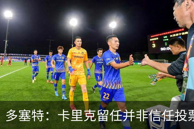 多塞特：卡里克留任并非信任投票，只是暂时维持现状