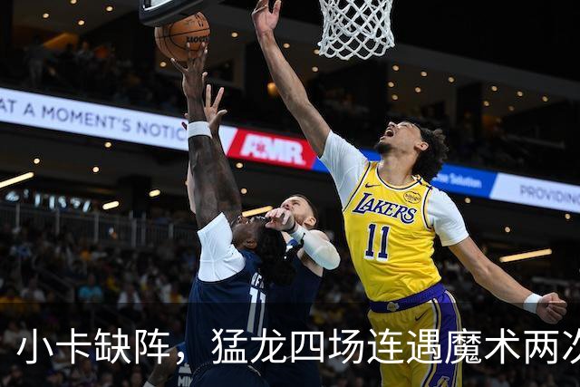 小卡缺阵，猛龙四场连遇魔术两次、湖人快船