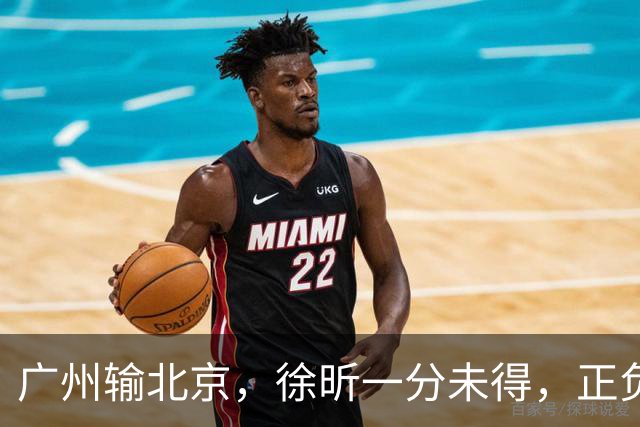 广州输北京，徐昕一分未得，正负值全队最低，早知留在广东队多好