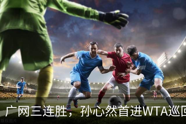 广网三连胜，孙心然首进WTA巡回赛四强