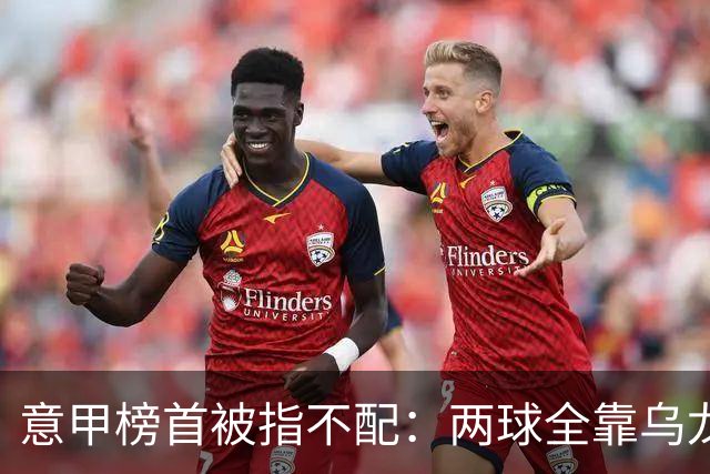 意甲榜首被指不配：两球全靠乌龙，九轮丢十球
