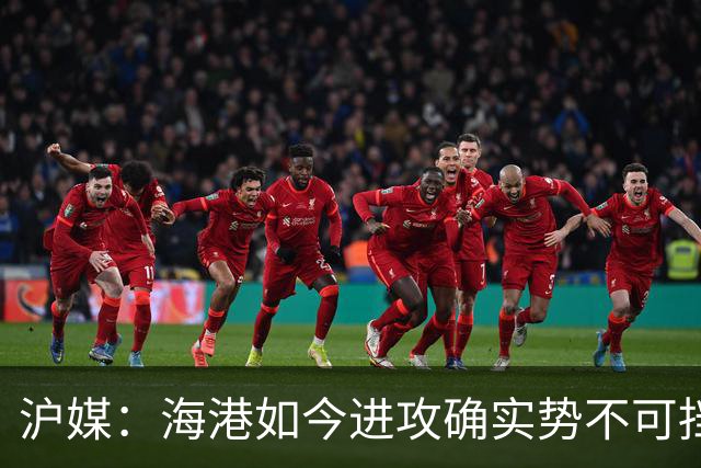 沪媒：海港如今进攻确实势不可挡，安佩姆从“水货”变“大腿”