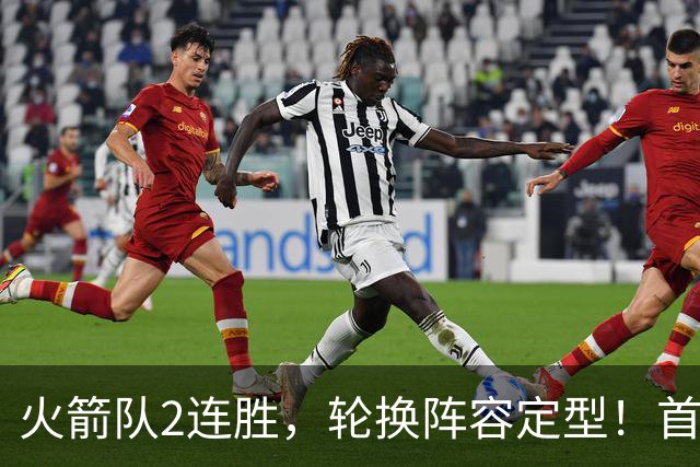 火箭队2连胜，轮换阵容定型！首发5虎+5位替补搭档，卡佩拉化身第11人