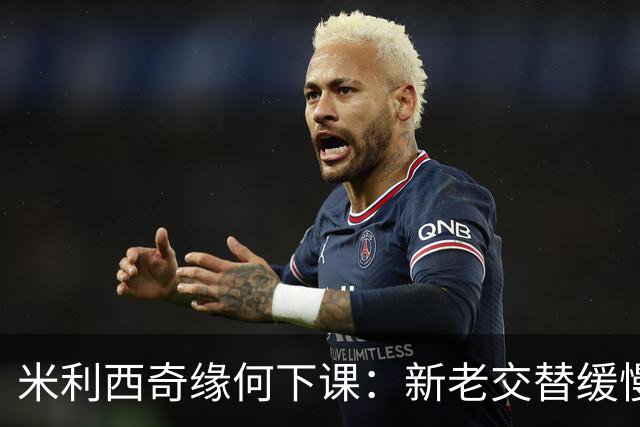 米利西奇缘何下课：新老交替缓慢 成绩未能达到外界期待