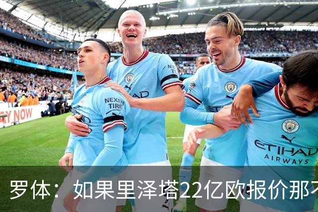 罗体：如果里泽塔22亿欧报价那不勒斯属实，那德佬拒绝是错误