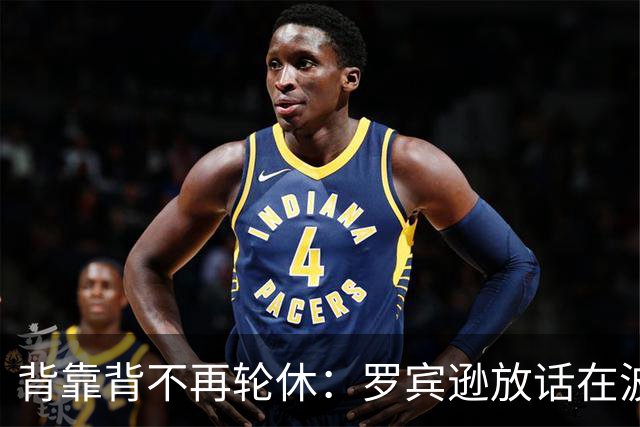 背靠背不再轮休：罗宾逊放话在波士顿要打满两晚