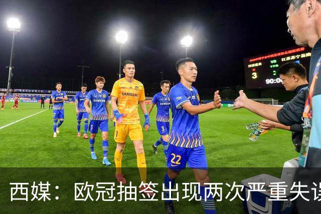 西媒：欧冠抽签出现两次严重失误 或不得不重抽