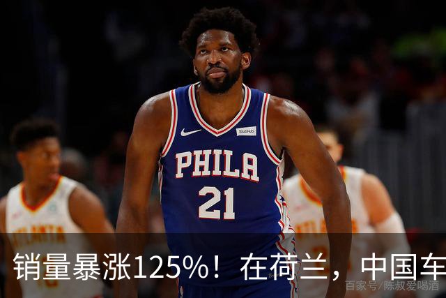 销量暴涨125%！在荷兰，中国车卖得超火爆
