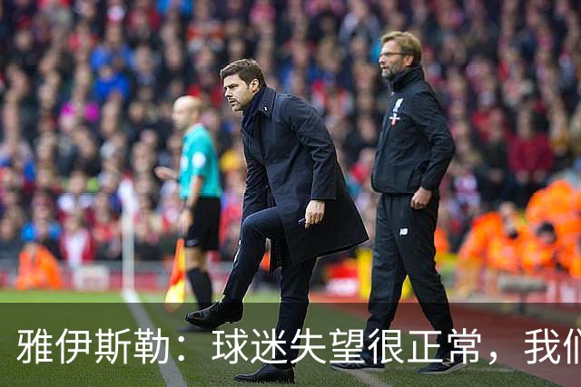雅伊斯勒：球迷失望很正常，我们必须用表现回应期待