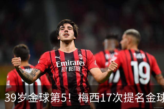 39岁金球第5！梅西17次提名金球8次获奖，仅3次掉出前三1次出前五