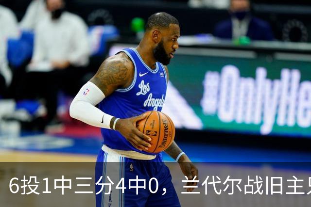 6投1中三分4中0，兰代尔战旧主只拿2分